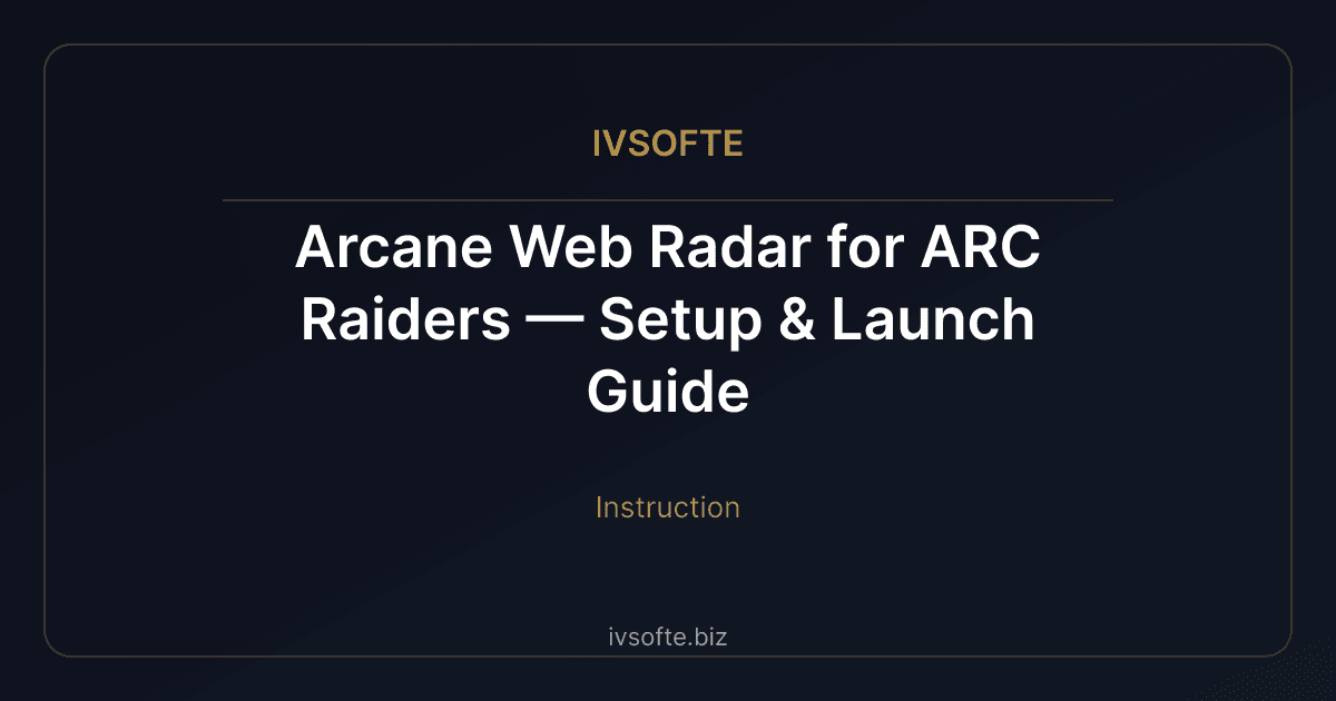 Arcane Web Radar for ARC Raiders — Setup & Launch Guide | IVSOFTE